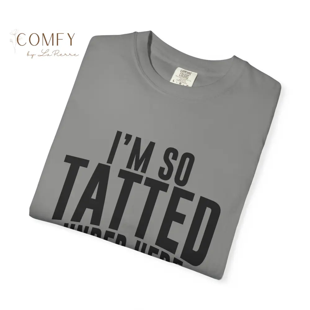 I’m So Tatted Under Here T‑Shirt - Funny Tattoo Tee (S-4XL) T-Shirt