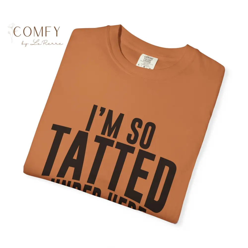 I’m So Tatted Under Here T‑Shirt - Funny Tattoo Tee (S-4XL) T-Shirt