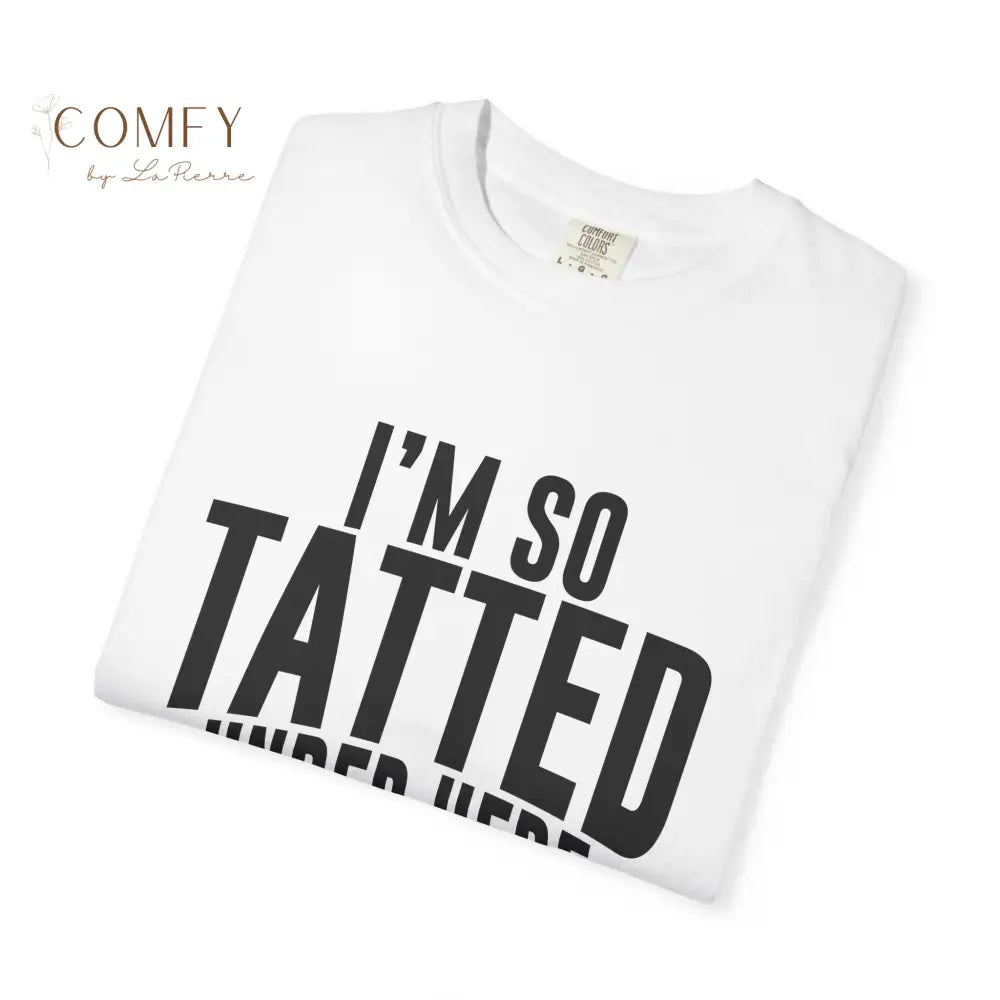 I’m So Tatted Under Here T‑Shirt - Funny Tattoo Tee (S-4XL) T-Shirt