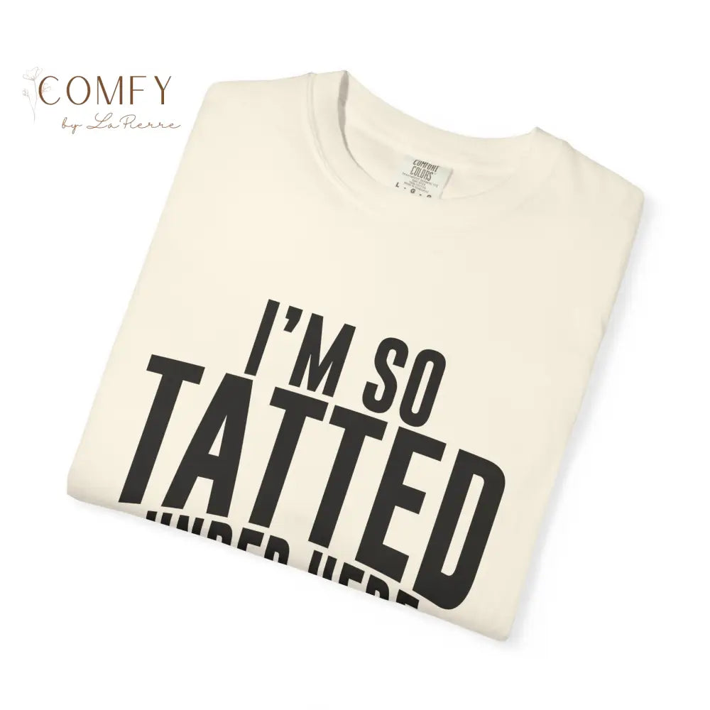 I’m So Tatted Under Here T‑Shirt - Funny Tattoo Tee (S-4XL) T-Shirt