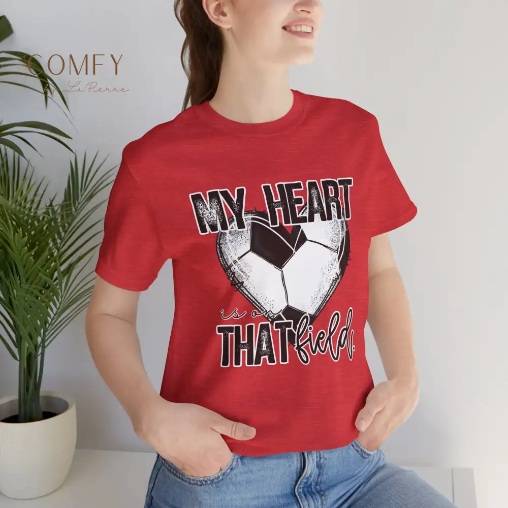 “My Heart Is on That Field” Soccer Shirt • Soccer Mom & Player Support Tee • Unisex Jersey Short Sleeve T-Shirt (S–3XL)