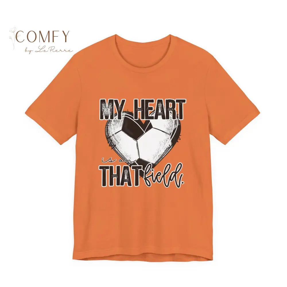 “My Heart Is on That Field” Soccer Shirt • Soccer Mom & Player Support Tee • Unisex Jersey Short Sleeve T-Shirt (S–3XL)