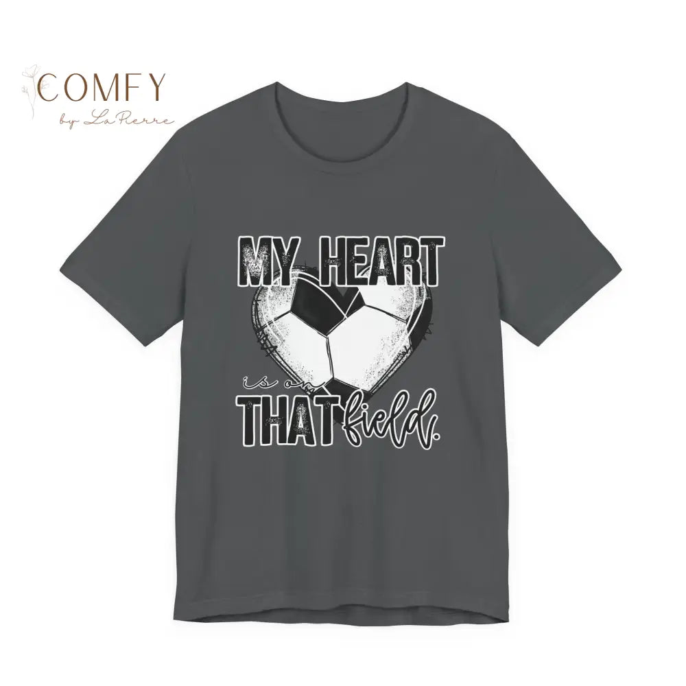 “My Heart Is on That Field” Soccer Shirt • Soccer Mom & Player Support Tee • Unisex Jersey Short Sleeve T-Shirt (S–3XL)