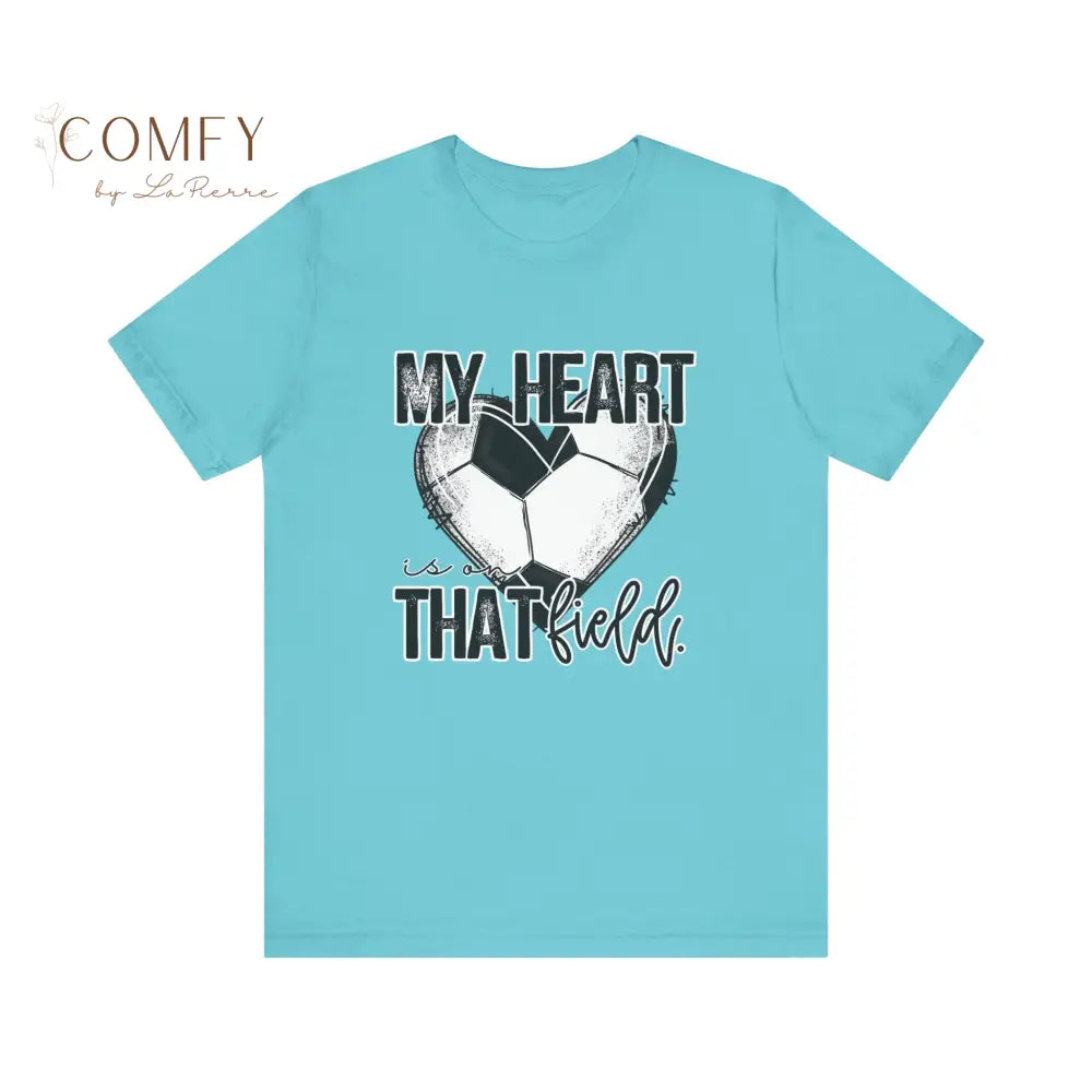 “My Heart Is on That Field” Soccer Shirt • Soccer Mom & Player Support Tee • Unisex Jersey Short Sleeve T-Shirt (S–3XL)