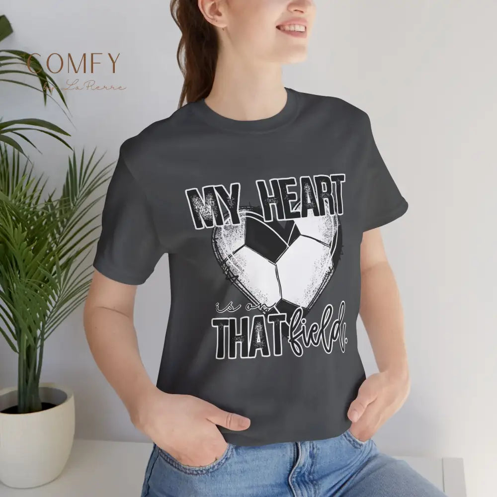 “My Heart Is on That Field” Soccer Shirt • Soccer Mom & Player Support Tee • Unisex Jersey Short Sleeve T-Shirt (S–3XL)