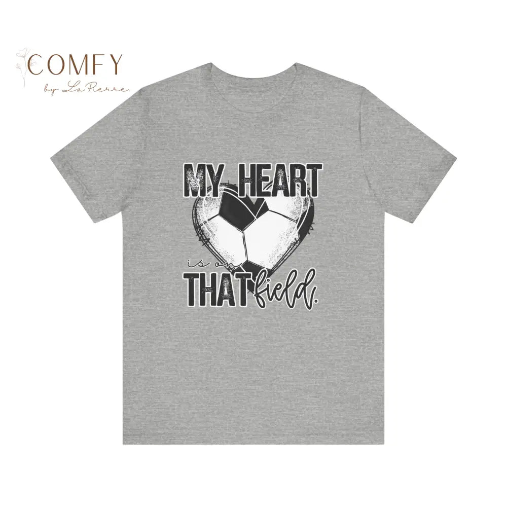 “My Heart Is on That Field” Soccer Shirt • Soccer Mom & Player Support Tee • Unisex Jersey Short Sleeve T-Shirt (S–3XL)