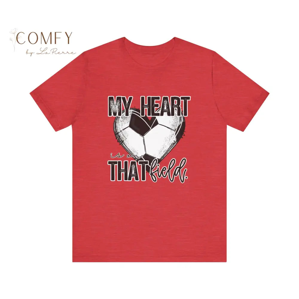 “My Heart Is on That Field” Soccer Shirt • Soccer Mom & Player Support Tee • Unisex Jersey Short Sleeve T-Shirt (S–3XL)