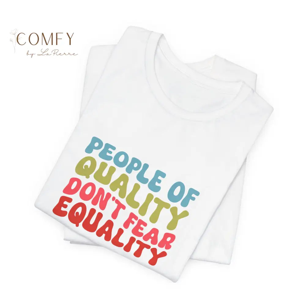 People of Quality Don’t Fear Equality Soft Unisex Short Sleeve T-Shirt (XS-4XL) T-Shirt