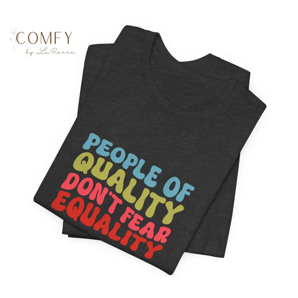 People of Quality Don’t Fear Equality Soft Unisex Short Sleeve T-Shirt (XS-4XL) T-Shirt