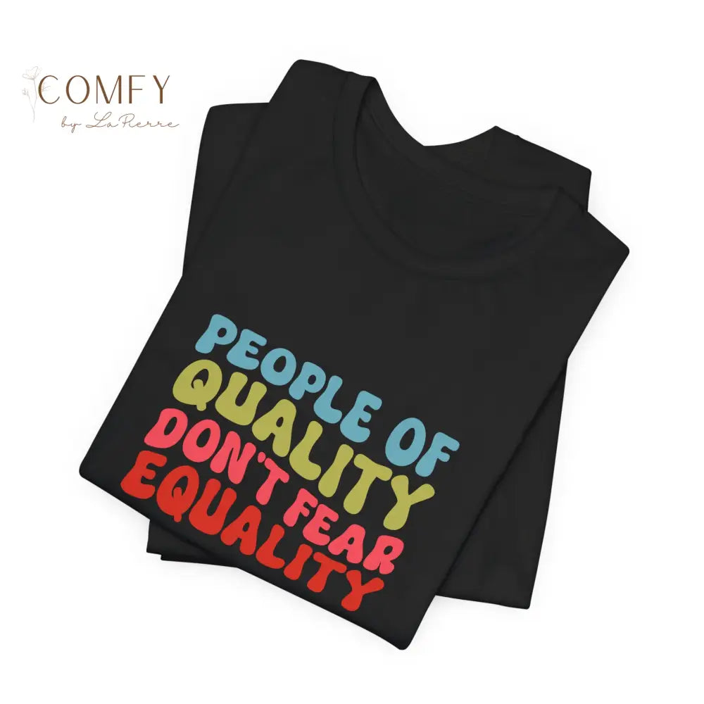 People of Quality Don’t Fear Equality Soft Unisex Short Sleeve T-Shirt (XS-4XL) T-Shirt