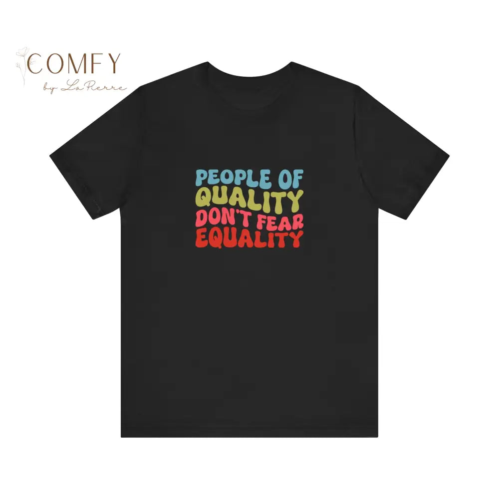 People of Quality Don’t Fear Equality Soft Unisex Short Sleeve T-Shirt (XS-4XL) Black / XS T-Shirt