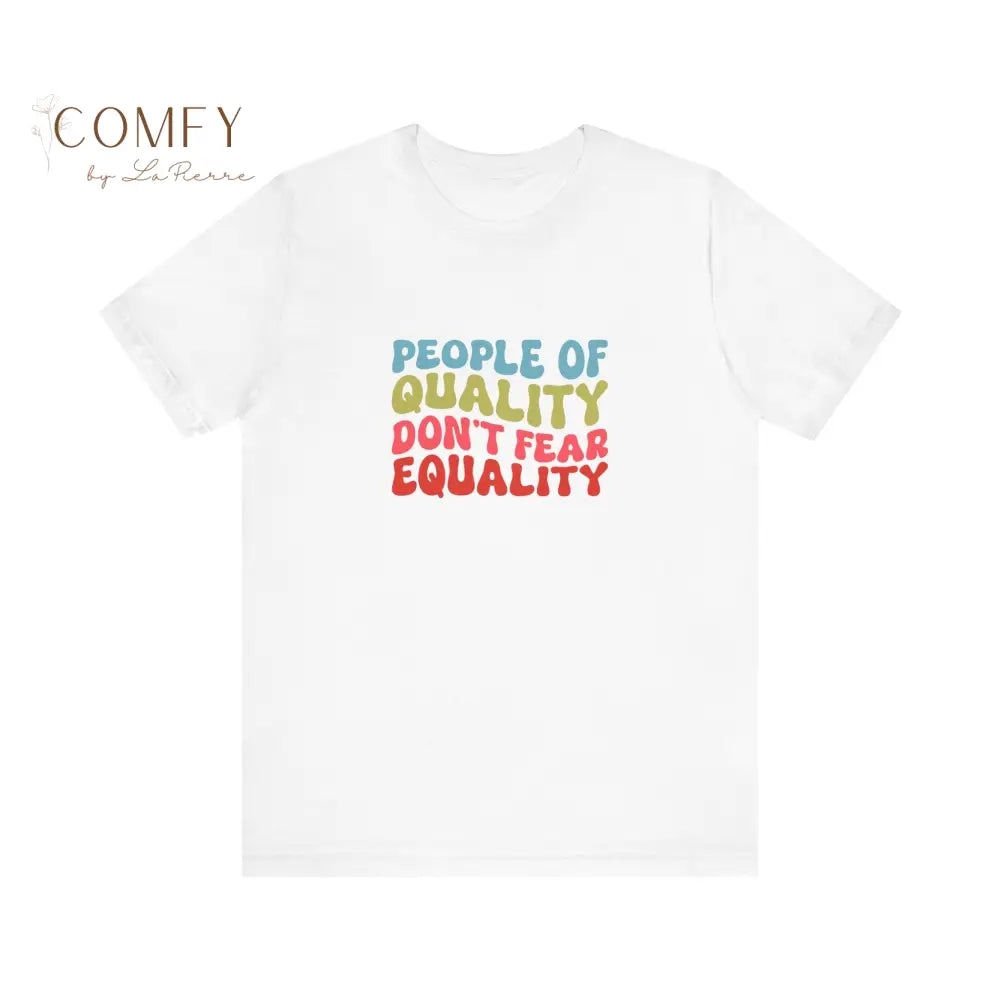 People of Quality Don’t Fear Equality Soft Unisex Short Sleeve T-Shirt (XS-4XL) White / S T-Shirt