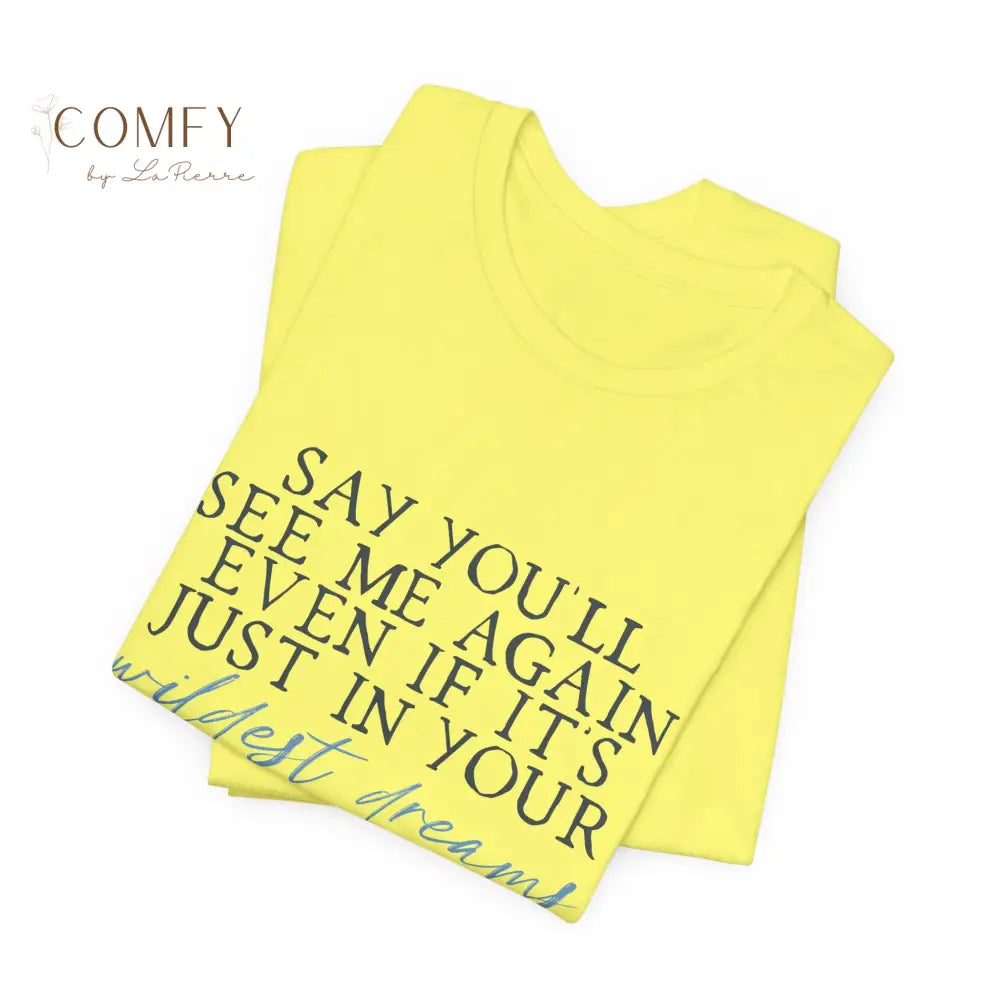 ’Say You’ll See Me Again Even If It’s Just In Your Wildest Dreams’ Tee (S-3XL) T-Shirt