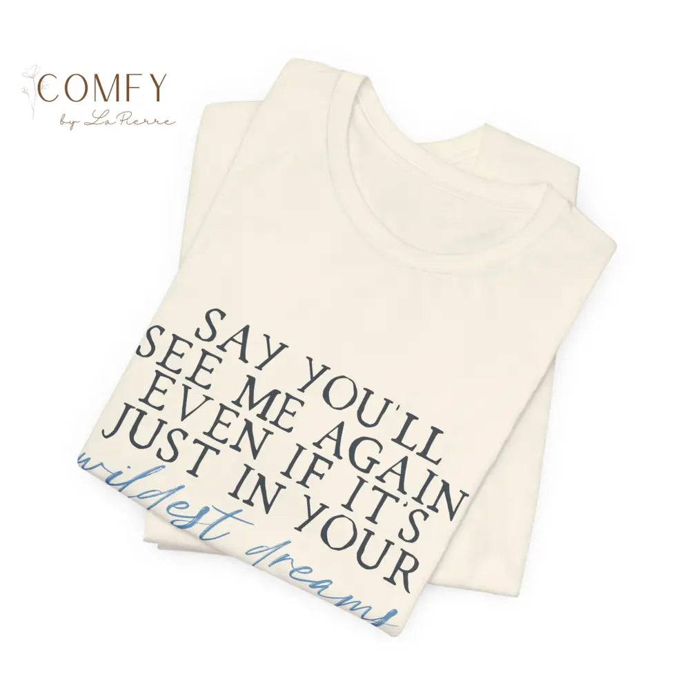 ’Say You’ll See Me Again Even If It’s Just In Your Wildest Dreams’ Tee (S-3XL) T-Shirt