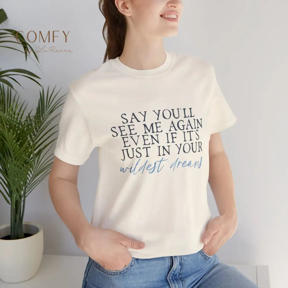 ’Say You’ll See Me Again Even If It’s Just In Your Wildest Dreams’ Tee (S-3XL) T-Shirt