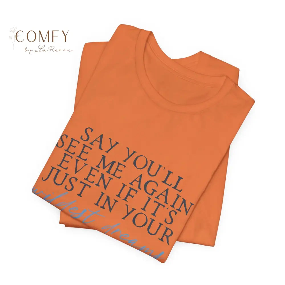 ’Say You’ll See Me Again Even If It’s Just In Your Wildest Dreams’ Tee (S-3XL) T-Shirt