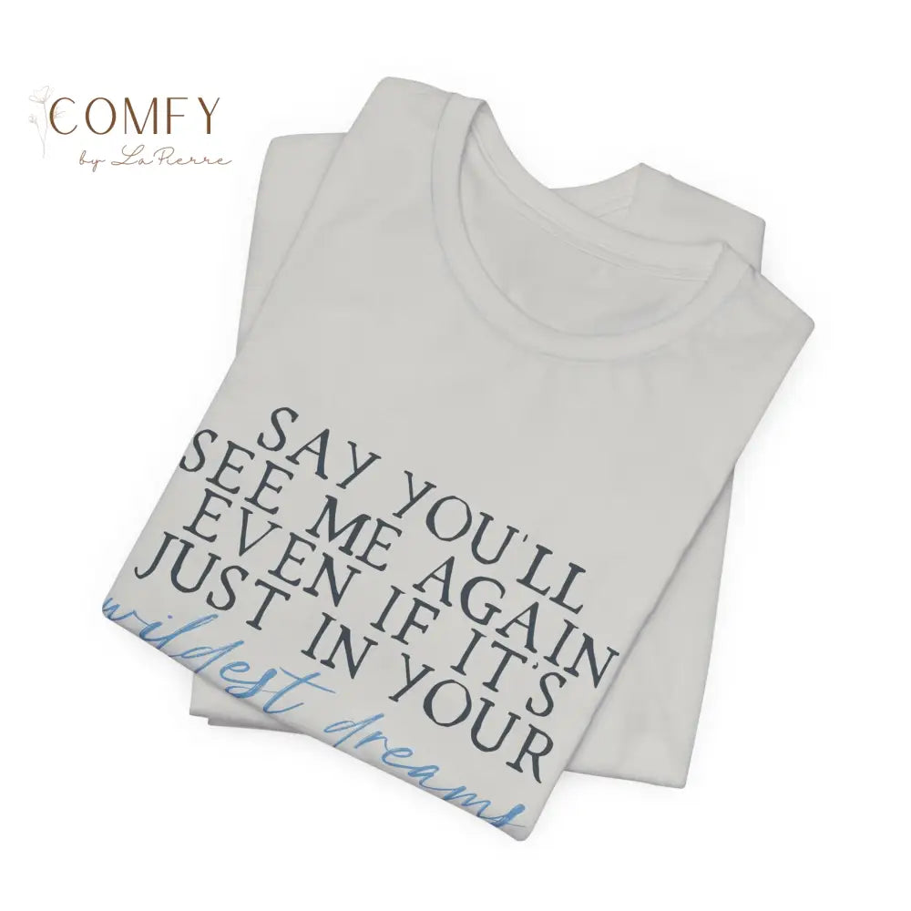 ’Say You’ll See Me Again Even If It’s Just In Your Wildest Dreams’ Tee (S-3XL) T-Shirt