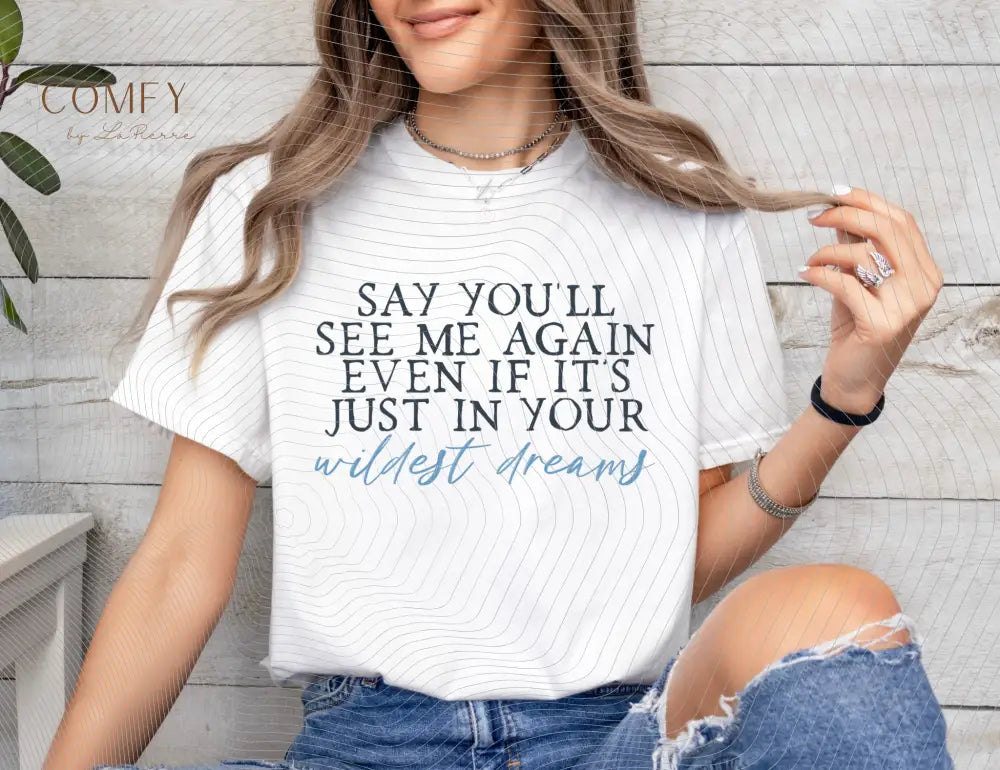 ’Say You’ll See Me Again Even If It’s Just In Your Wildest Dreams’ Tee (S-3XL) T-Shirt