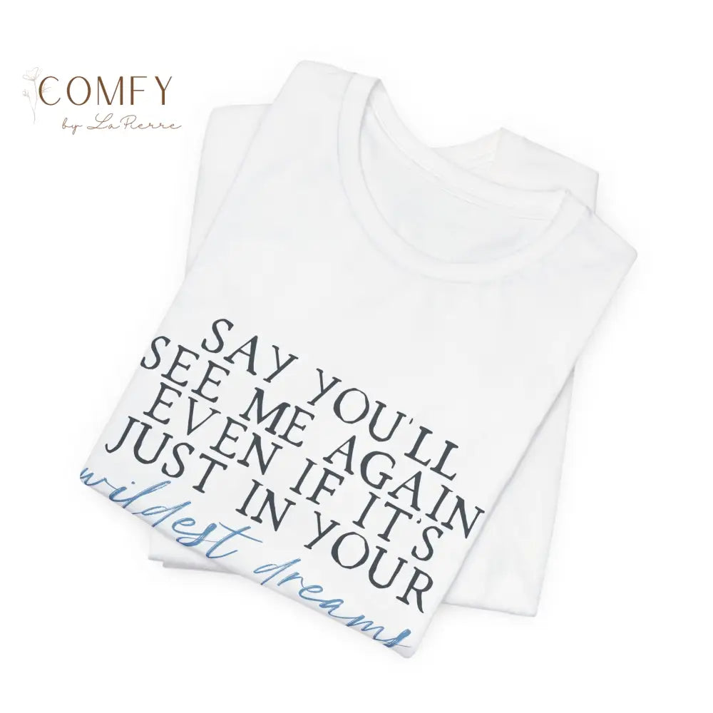 ’Say You’ll See Me Again Even If It’s Just In Your Wildest Dreams’ Tee (S-3XL) T-Shirt