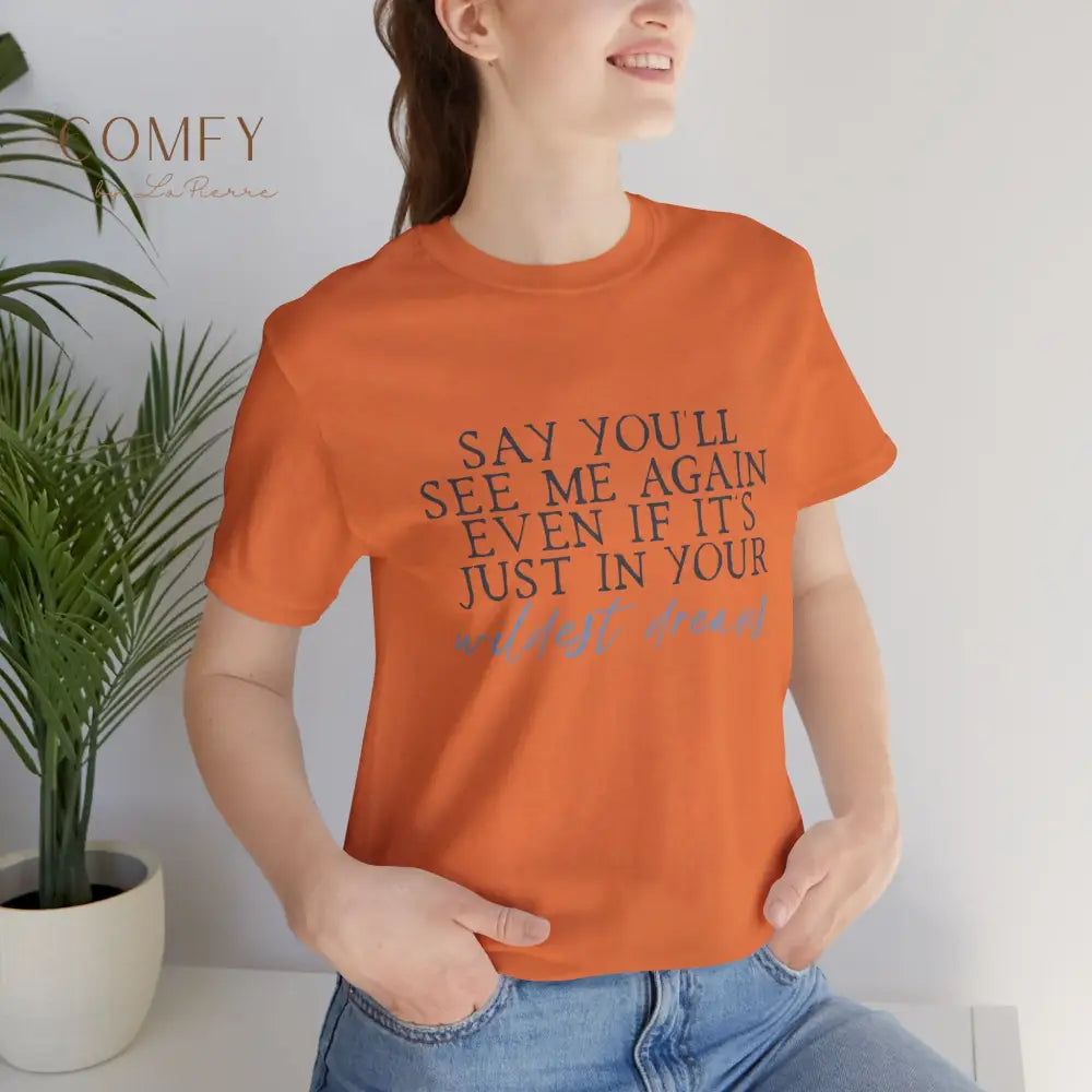 ’Say You’ll See Me Again Even If It’s Just In Your Wildest Dreams’ Tee (S-3XL) T-Shirt