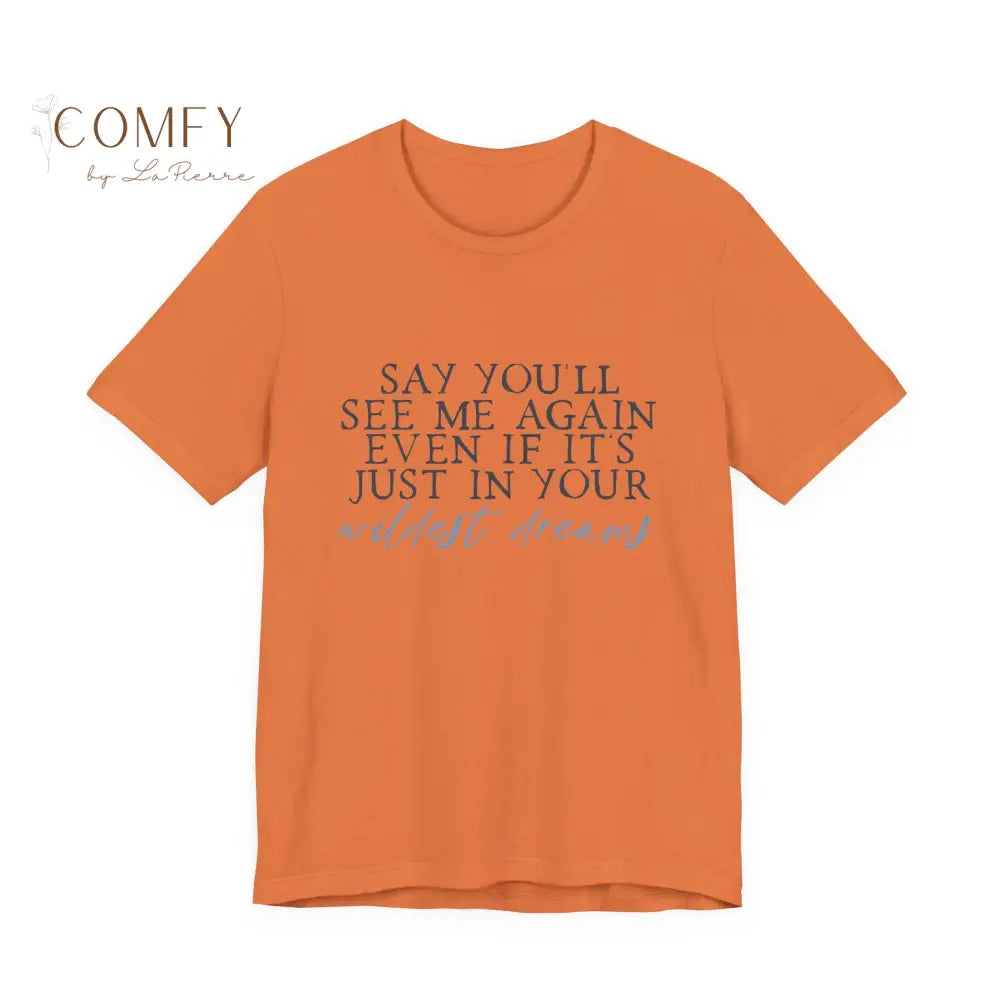 ’Say You’ll See Me Again Even If It’s Just In Your Wildest Dreams’ Tee (S-3XL) Burnt Orange / M T-Shirt