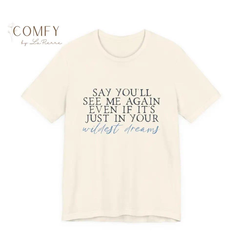 ’Say You’ll See Me Again Even If It’s Just In Your Wildest Dreams’ Tee (S-3XL) Natural / S T-Shirt