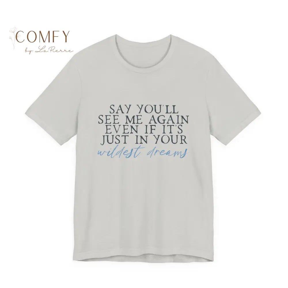 ’Say You’ll See Me Again Even If It’s Just In Your Wildest Dreams’ Tee (S-3XL) Silver / S T-Shirt
