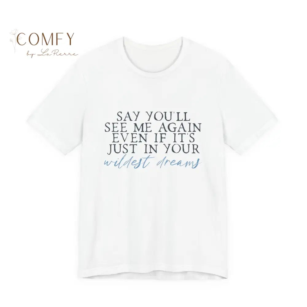 ’Say You’ll See Me Again Even If It’s Just In Your Wildest Dreams’ Tee (S-3XL) White / S T-Shirt