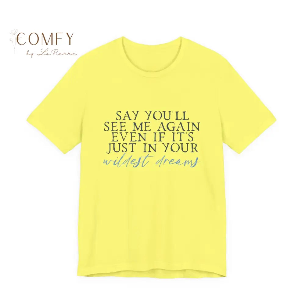 ’Say You’ll See Me Again Even If It’s Just In Your Wildest Dreams’ Tee (S-3XL) Yellow / S T-Shirt