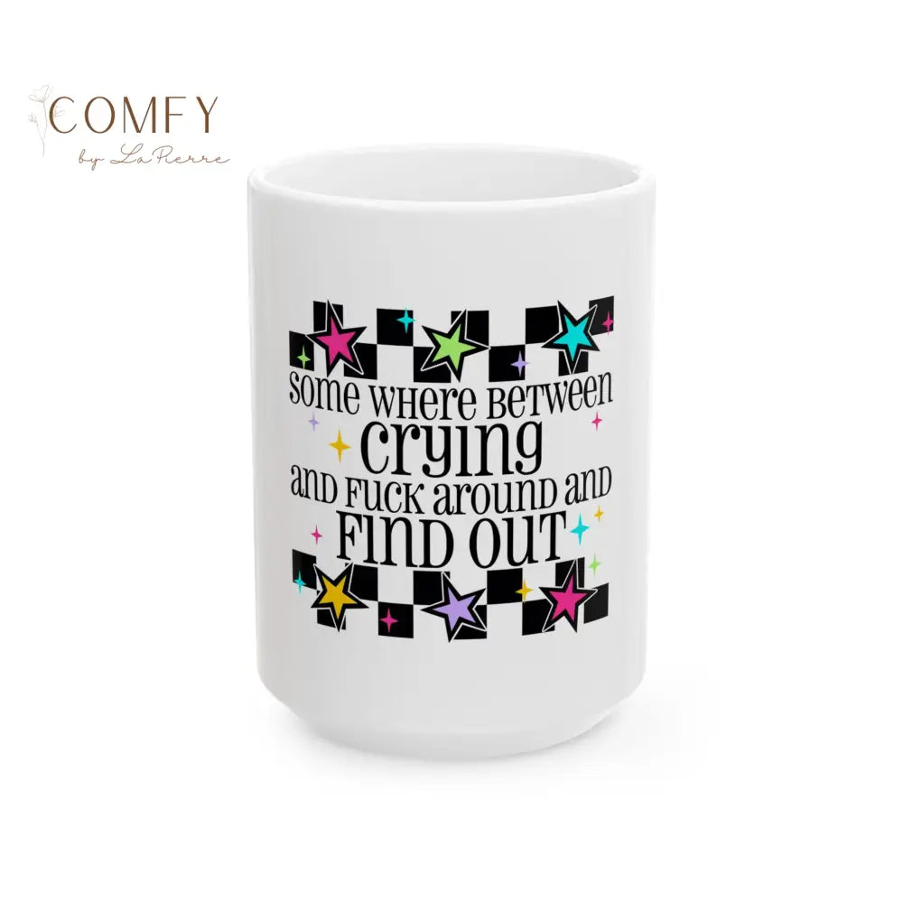 “Somewhere Between Crying and Fuck Around and Find Out” — Funny Sarcastic Coffee Cup (11 oz. and 15 oz.) 15oz Mug