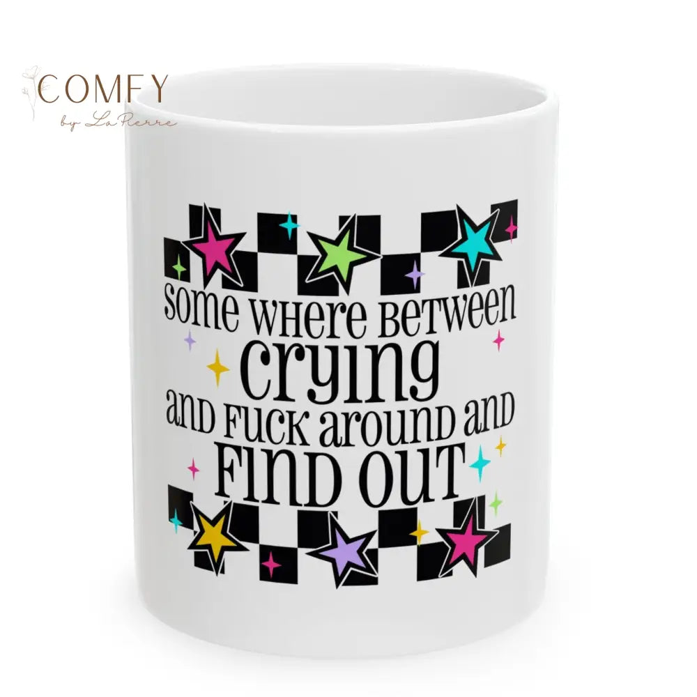 “Somewhere Between Crying and Fuck Around and Find Out” — Funny Sarcastic Coffee Cup (11 oz. and 15 oz.) 11oz Mug