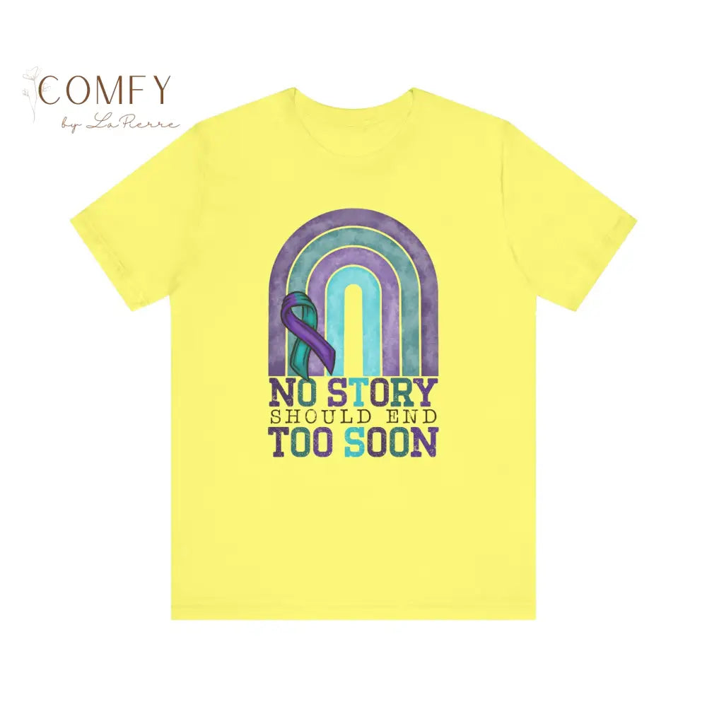 Suicide Prevention Shirt • “No Story Should End Too Soon” Awareness Tee • Unisex Support T-Shirt (S–3XL) Yellow / S