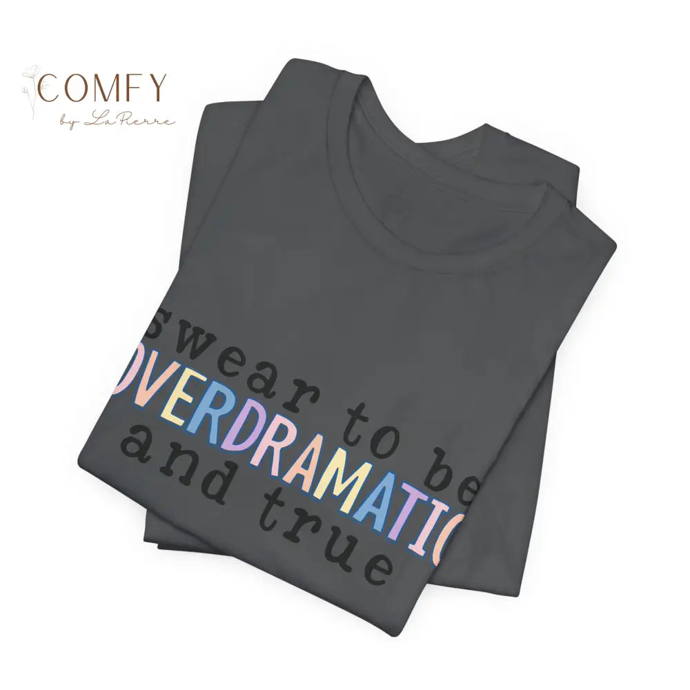 Swear to be Overdramatic and True shirt - Unisex Jersey Short Sleeve Tee (S-2XL) T-Shirt