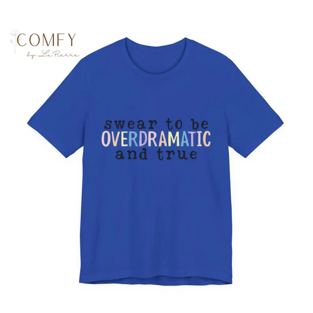 Swear to be Overdramatic and True shirt - Unisex Jersey Short Sleeve Tee (S-2XL) True Royal / S T-Shirt