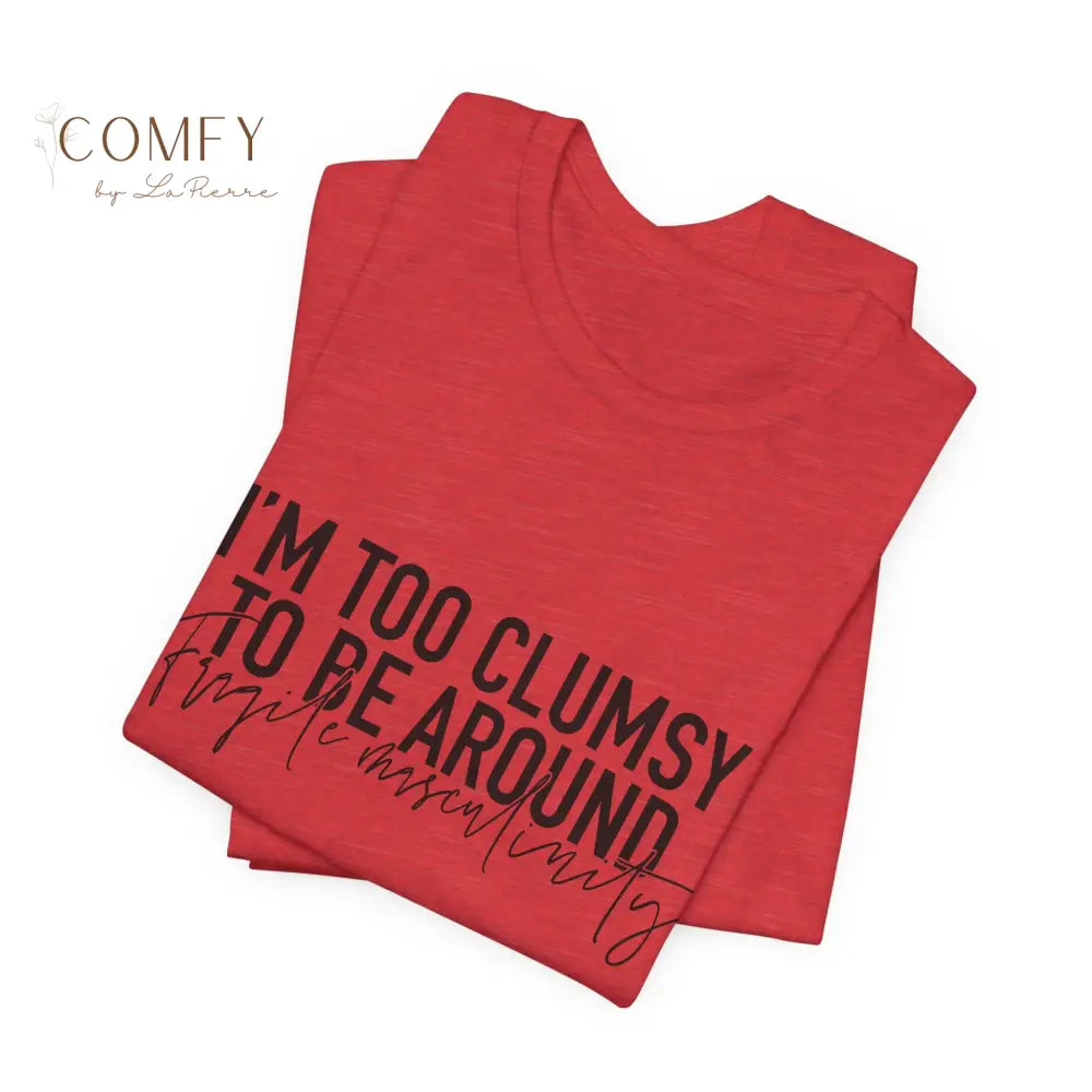 Too Clumsy To Be Around Fragile Masculinity Tee — Funny Script Graphic T‑Shirt (S-3XL) T-Shirt