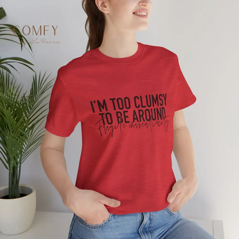 Too Clumsy To Be Around Fragile Masculinity Tee — Funny Script Graphic T‑Shirt (S-3XL) T-Shirt