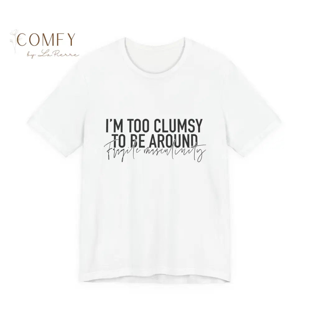 Too Clumsy To Be Around Fragile Masculinity Tee — Funny Script Graphic T‑Shirt (S-3XL) T-Shirt