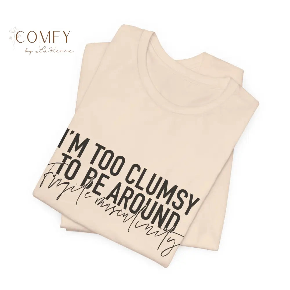 Too Clumsy To Be Around Fragile Masculinity Tee — Funny Script Graphic T‑Shirt (S-3XL) T-Shirt