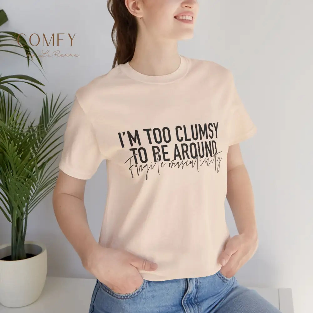 Too Clumsy To Be Around Fragile Masculinity Tee — Funny Script Graphic T‑Shirt (S-3XL) T-Shirt