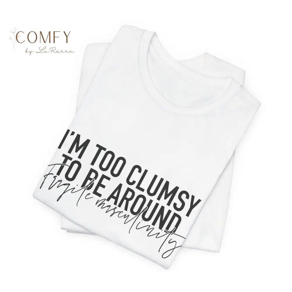 Too Clumsy To Be Around Fragile Masculinity Tee — Funny Script Graphic T‑Shirt (S-3XL) T-Shirt