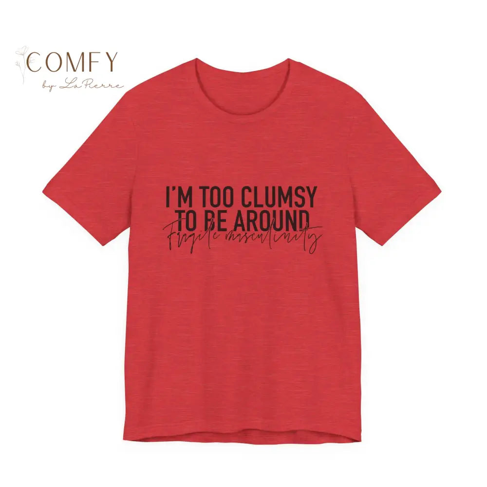 Too Clumsy To Be Around Fragile Masculinity Tee — Funny Script Graphic T‑Shirt (S-3XL) Heather Red / S T-Shirt