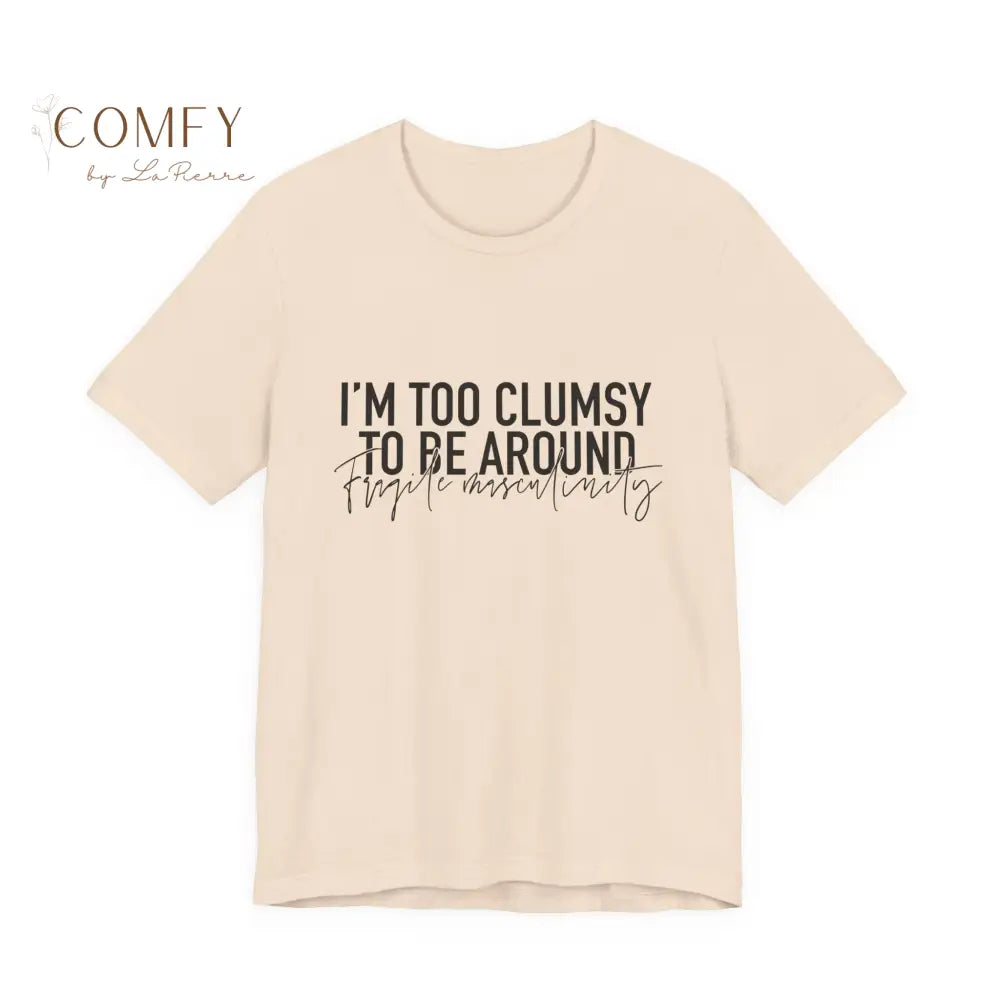 Too Clumsy To Be Around Fragile Masculinity Tee — Funny Script Graphic T‑Shirt (S-3XL) Soft Cream / S T-Shirt