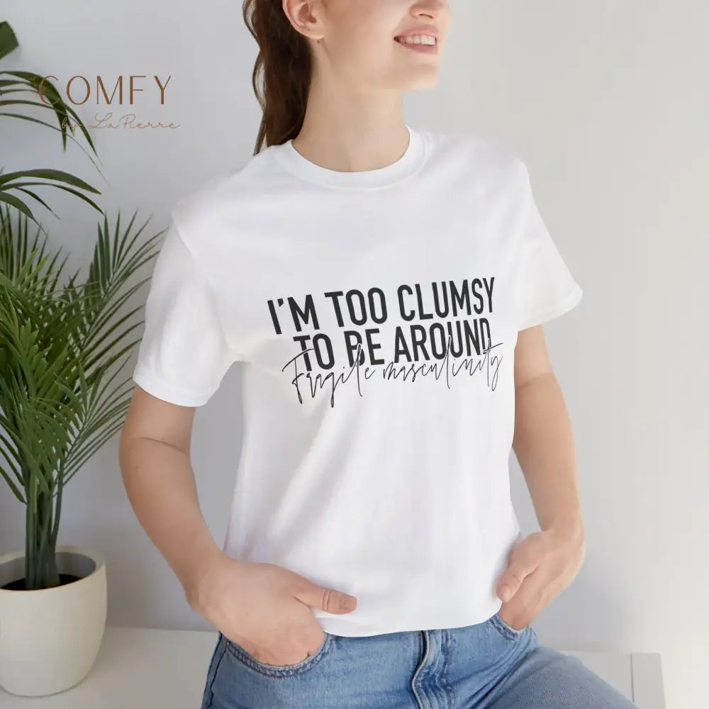 Too Clumsy To Be Around Fragile Masculinity Tee — Funny Script Graphic T‑Shirt (S-3XL) White / S T-Shirt