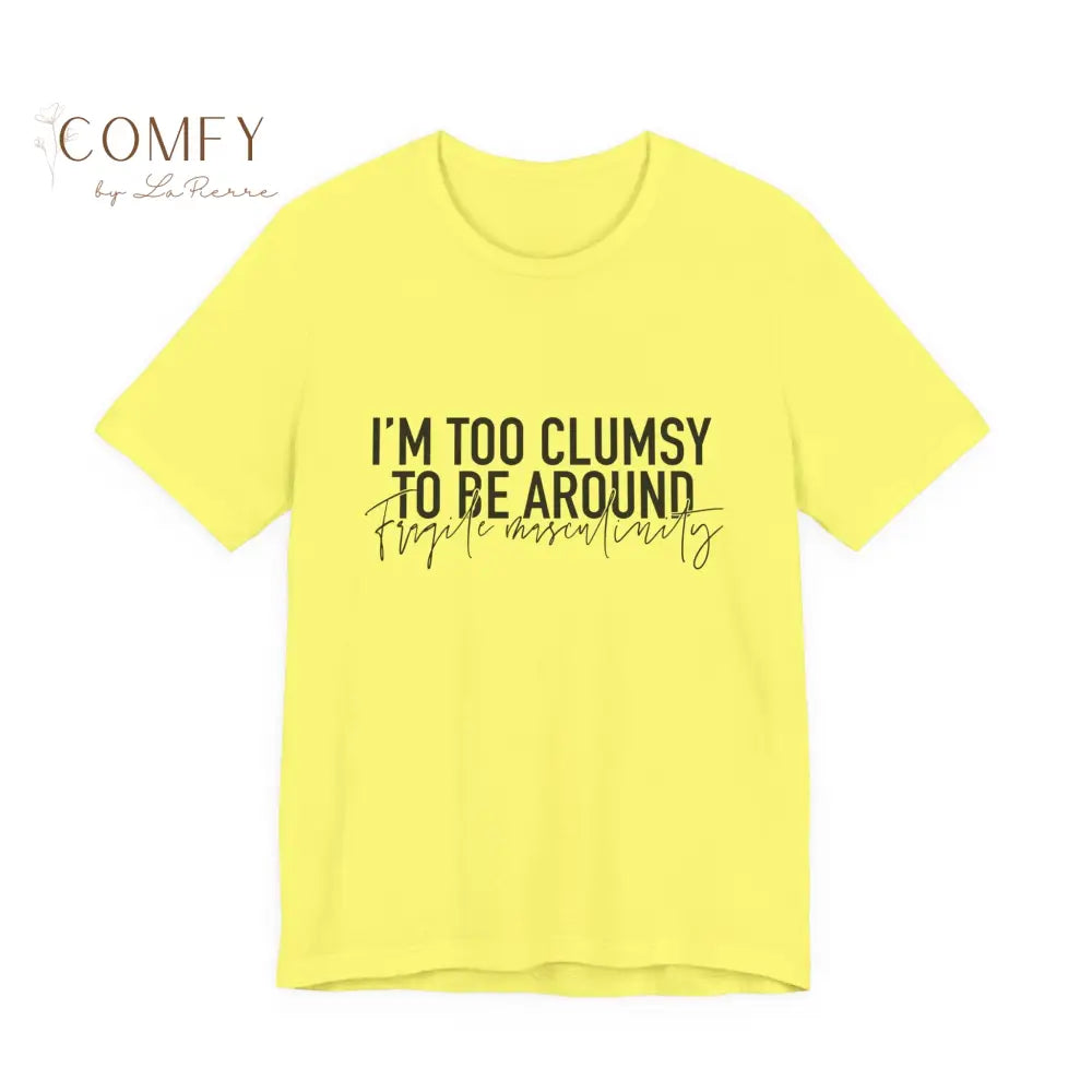 Too Clumsy To Be Around Fragile Masculinity Tee — Funny Script Graphic T‑Shirt (S-3XL) Yellow / S T-Shirt