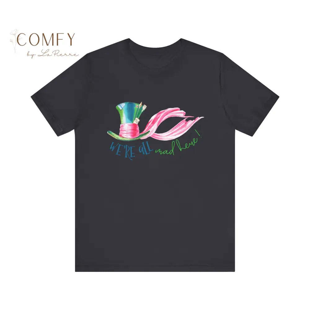 We’re All Mad Here - Unisex Jersey Short Sleeve Tee (XS-5XL) T-Shirt