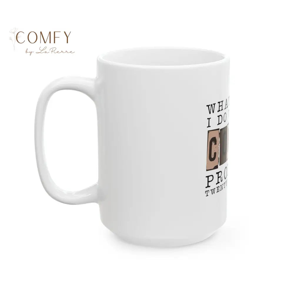 ’What Would I Do Without Coffee? Probably 25 to Life’ Ceramic Coffee Mug (11oz or 15 oz) Mug