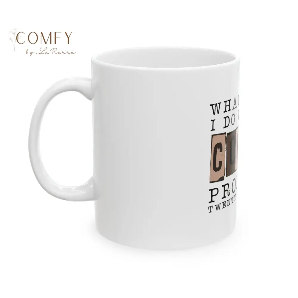 ’What Would I Do Without Coffee? Probably 25 to Life’ Ceramic Coffee Mug (11oz or 15 oz) Mug