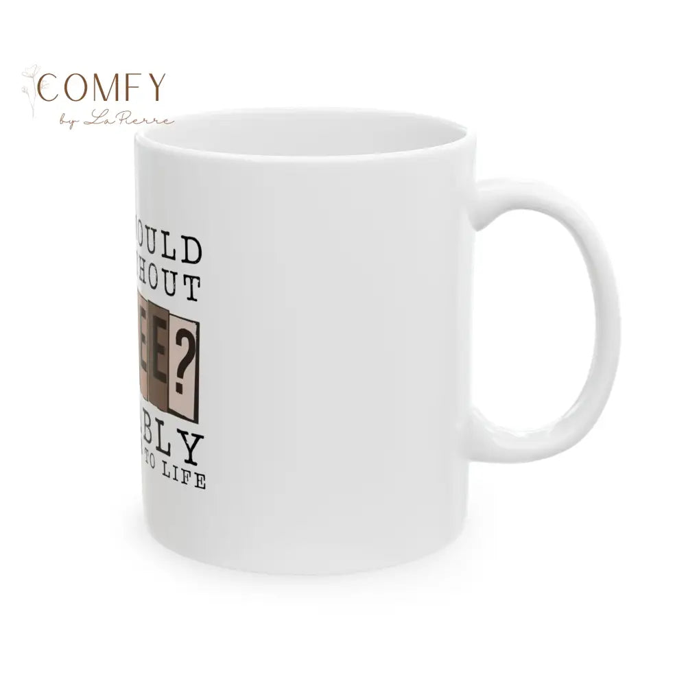 ’What Would I Do Without Coffee? Probably 25 to Life’ Ceramic Coffee Mug (11oz or 15 oz) Mug