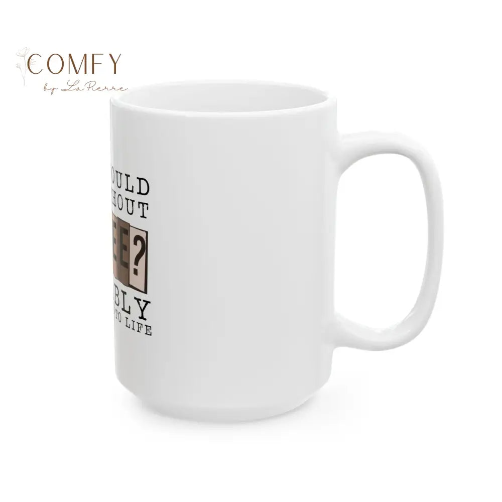 ’What Would I Do Without Coffee? Probably 25 to Life’ Ceramic Coffee Mug (11oz or 15 oz) Mug