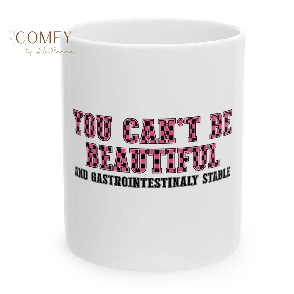 “You Can’t Be Beautiful and Gastrointestinally Stable” - Sarcastic Funny Coffee Mug (11oz/15oz) 11oz Mug
